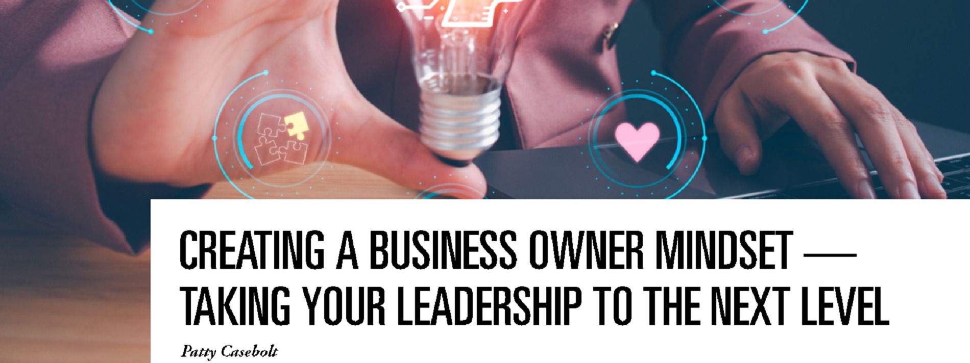 Creating A Business Owner Mindset - Taking Your Leadership to the Next Level